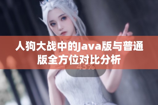 人狗大战中的Java版与普通版全方位对比分析