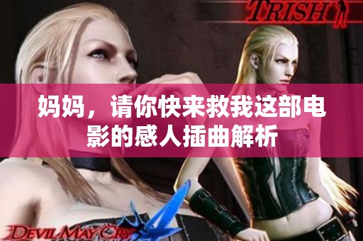 妈妈，请你快来救我这部电影的感人插曲解析