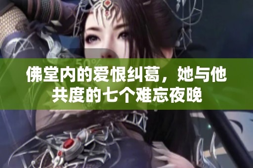 佛堂内的爱恨纠葛，她与他共度的七个难忘夜晚