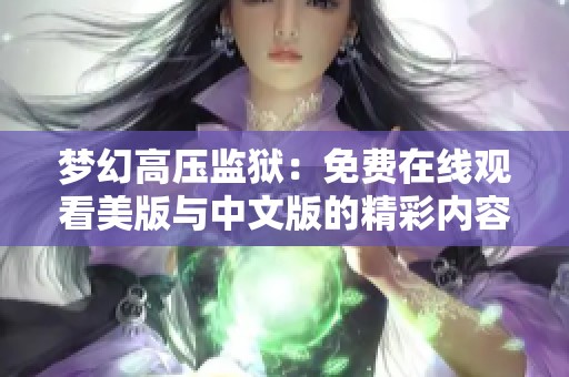 梦幻高压监狱：免费在线观看美版与中文版的精彩内容与剧情解析
