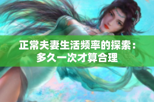 正常夫妻生活频率的探索：多久一次才算合理