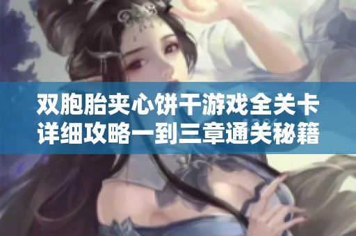 双胞胎夹心饼干游戏全关卡详细攻略一到三章通关秘籍分享
