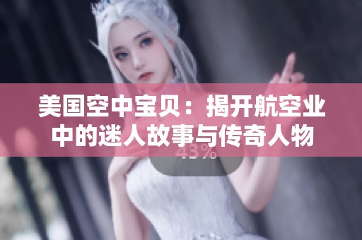 美国空中宝贝：揭开航空业中的迷人故事与传奇人物