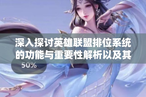 深入探讨英雄联盟排位系统的功能与重要性解析以及其在游戏中的影响