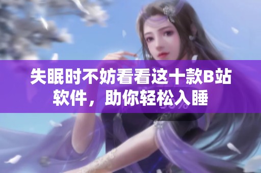 失眠时不妨看看这十款B站软件，助你轻松入睡