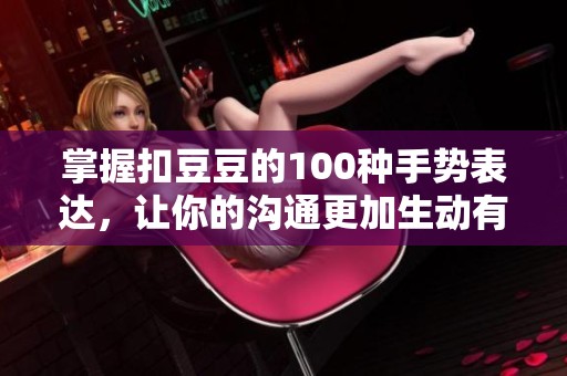 掌握扣豆豆的100种手势表达，让你的沟通更加生动有趣