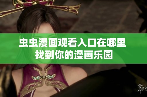 虫虫漫画观看入口在哪里 找到你的漫画乐园