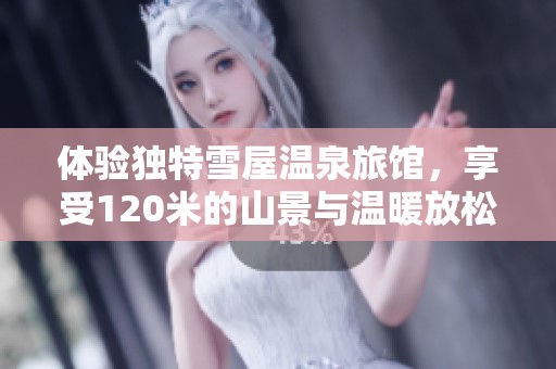 体验独特雪屋温泉旅馆，享受120米的山景与温暖放松