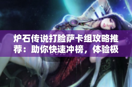 炉石传说打脸萨卡组攻略推荐：助你快速冲榜，体验极致游戏快感