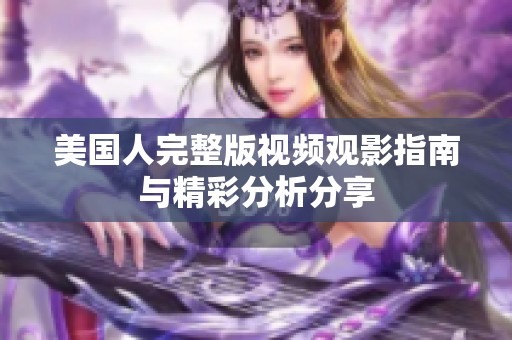 美国人完整版视频观影指南与精彩分析分享