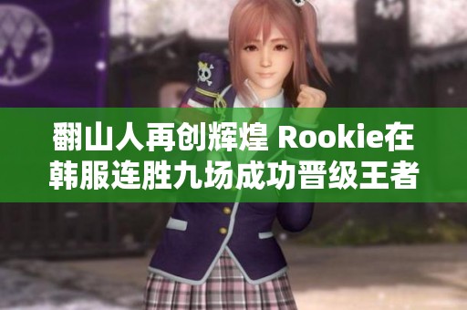 翻山人再创辉煌 Rookie在韩服连胜九场成功晋级王者千分段