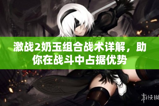 激战2奶玉组合战术详解，助你在战斗中占据优势