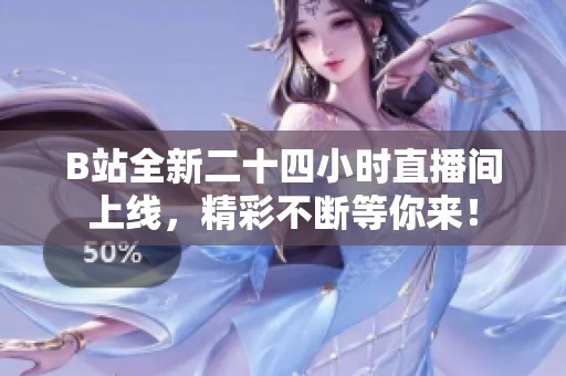 B站全新二十四小时直播间上线，精彩不断等你来！