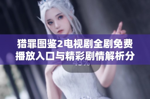 猎罪图鉴2电视剧全剧免费播放入口与精彩剧情解析分享