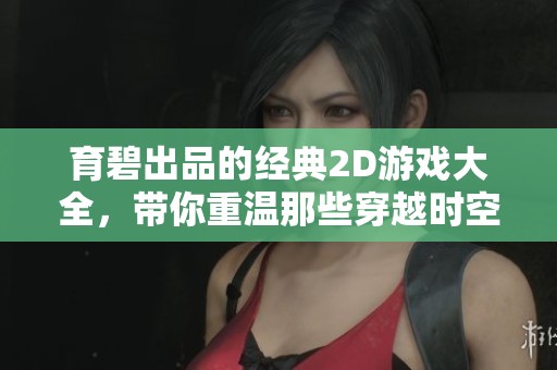 育碧出品的经典2D游戏大全，带你重温那些穿越时空的游戏魅力