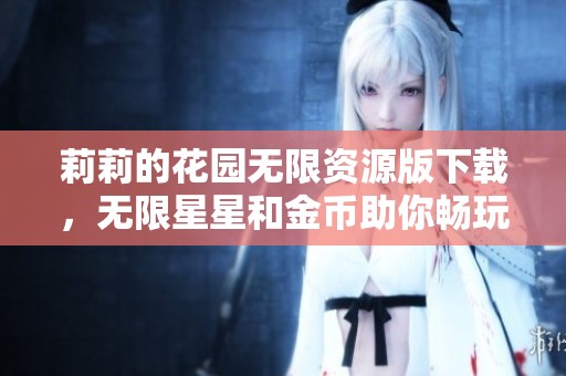 莉莉的花园无限资源版下载，无限星星和金币助你畅玩园艺世界