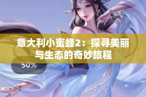 意大利小蜜蜂2：探寻美丽与生态的奇妙旅程