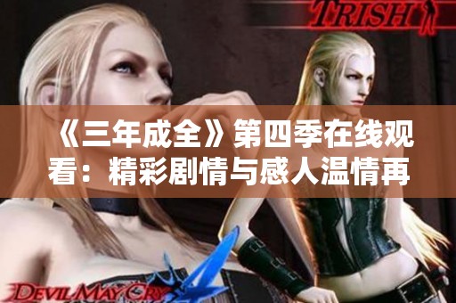 《三年成全》第四季在线观看：精彩剧情与感人温情再度来袭