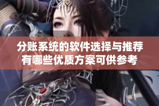 分账系统的软件选择与推荐有哪些优质方案可供参考