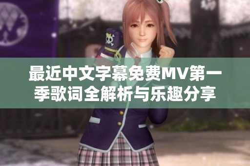 最近中文字幕免费MV第一季歌词全解析与乐趣分享