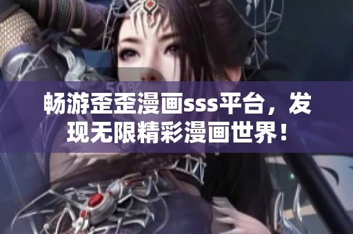 畅游歪歪漫画sss平台，发现无限精彩漫画世界！