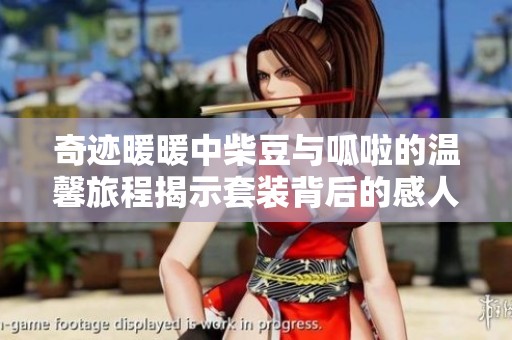 奇迹暖暖中柴豆与呱啦的温馨旅程揭示套装背后的感人故事