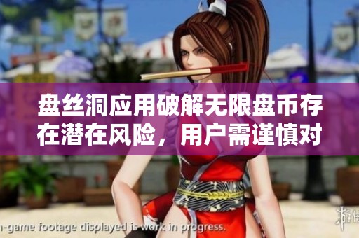 盘丝洞应用破解无限盘币存在潜在风险，用户需谨慎对待