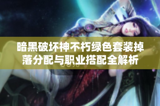 暗黑破坏神不朽绿色套装掉落分配与职业搭配全解析