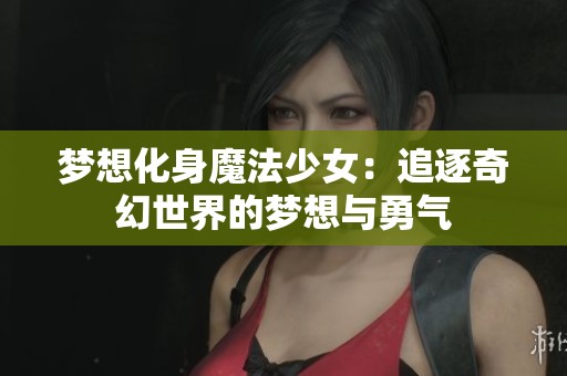 梦想化身魔法少女：追逐奇幻世界的梦想与勇气