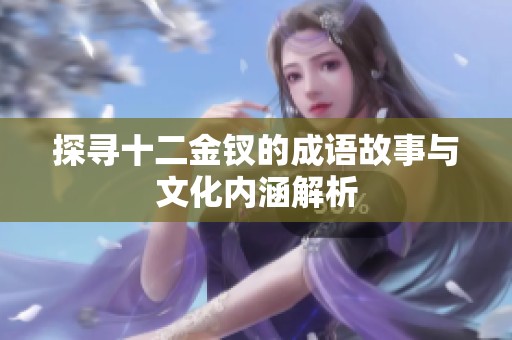 探寻十二金钗的成语故事与文化内涵解析