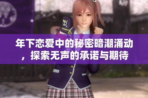 年下恋爱中的秘密暗潮涌动，探索无声的承诺与期待