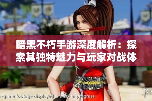 暗黑不朽手游深度解析：探索其独特魅力与玩家对战体验
