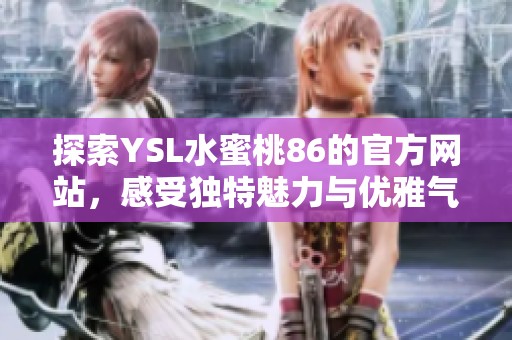 探索YSL水蜜桃86的官方网站，感受独特魅力与优雅气息