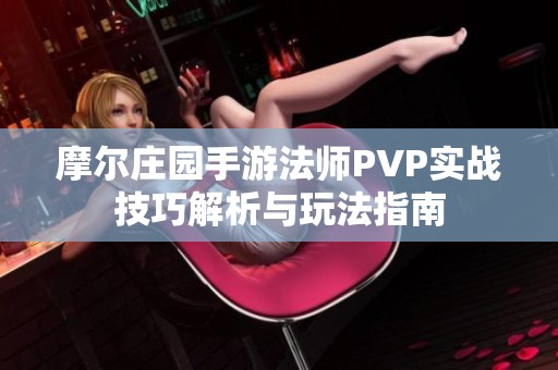 摩尔庄园手游法师PVP实战技巧解析与玩法指南