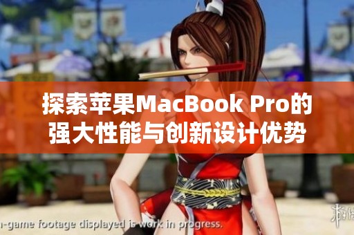 探索苹果MacBook Pro的强大性能与创新设计优势
