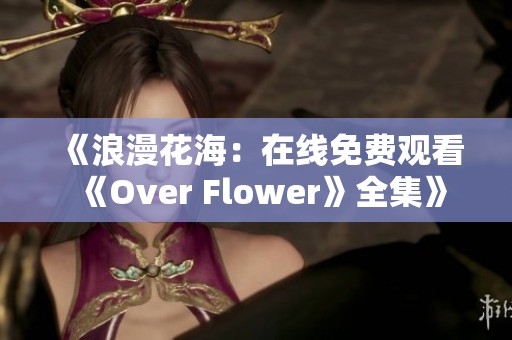 《浪漫花海：在线免费观看《Over Flower》全集》