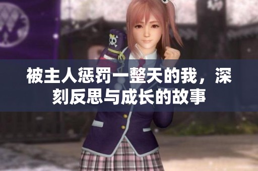被主人惩罚一整天的我，深刻反思与成长的故事