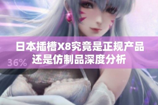 日本插槽X8究竟是正规产品还是仿制品深度分析