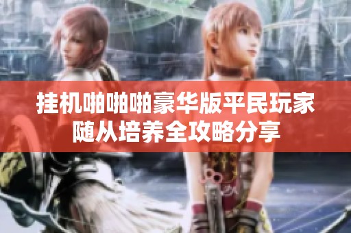 挂机啪啪啪豪华版平民玩家随从培养全攻略分享