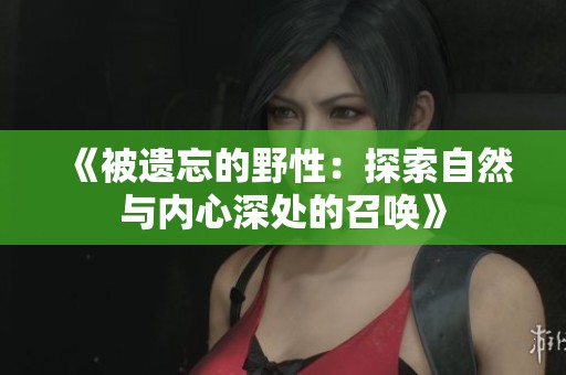 《被遗忘的野性：探索自然与内心深处的召唤》