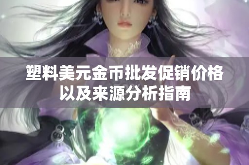 塑料美元金币批发促销价格以及来源分析指南