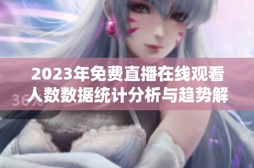 2023年免费直播在线观看人数数据统计分析与趋势解读