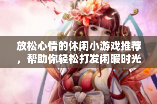 放松心情的休闲小游戏推荐，帮助你轻松打发闲暇时光