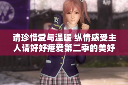请珍惜爱与温暖 纵情感受主人请好好疼爱第二季的美好世界
