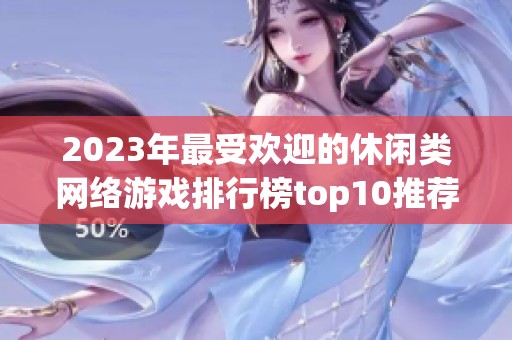 2023年最受欢迎的休闲类网络游戏排行榜top10推荐