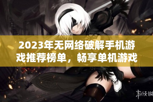 2023年无网络破解手机游戏推荐榜单，畅享单机游戏乐趣前十名