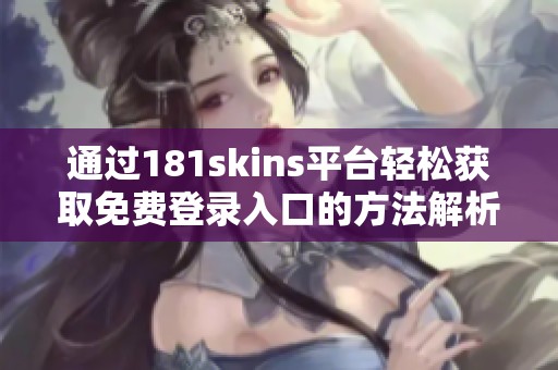 通过181skins平台轻松获取免费登录入口的方法解析