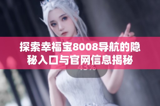 探索幸福宝8008导航的隐秘入口与官网信息揭秘