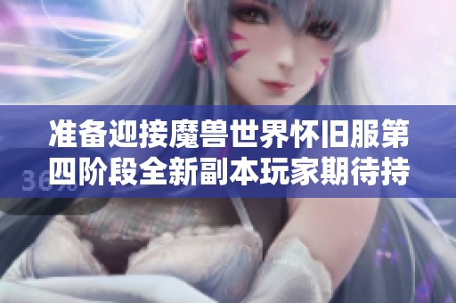 准备迎接魔兽世界怀旧服第四阶段全新副本玩家期待持续飙升