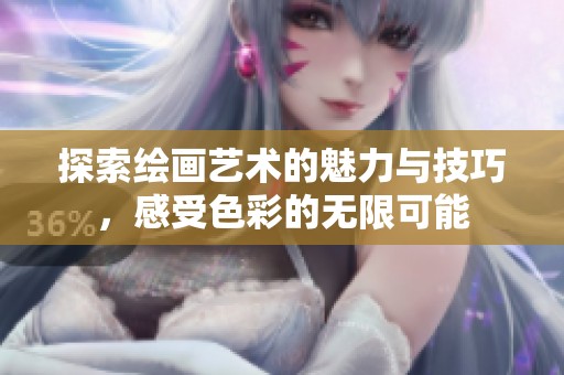 探索绘画艺术的魅力与技巧，感受色彩的无限可能
